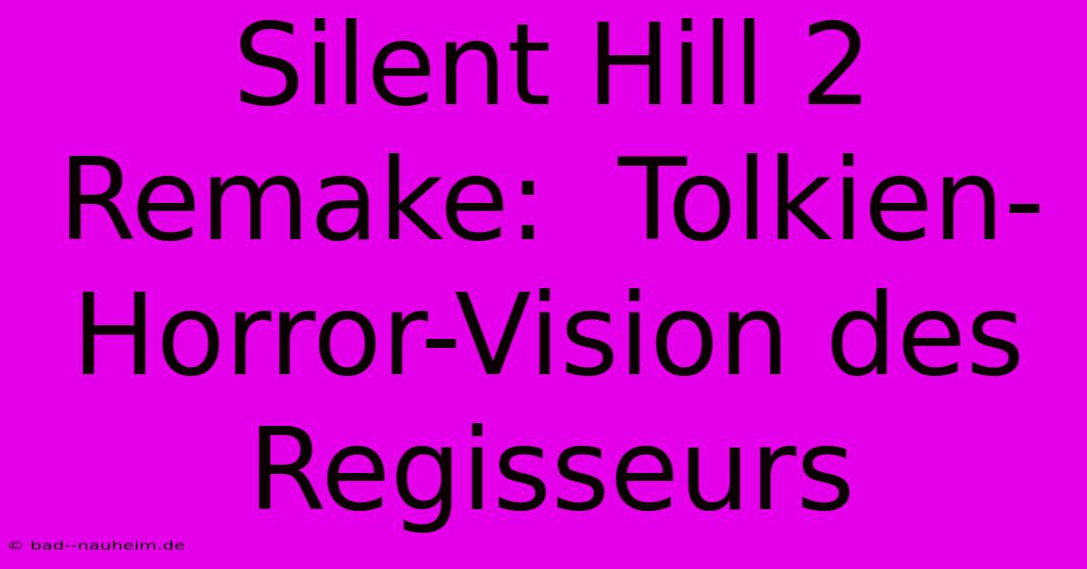 Silent Hill 2 Remake:  Tolkien-Horror-Vision Des Regisseurs