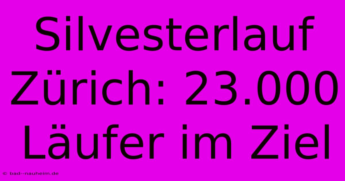 Silvesterlauf Zürich: 23.000 Läufer Im Ziel