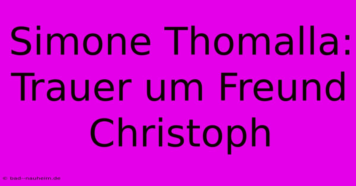 Simone Thomalla: Trauer Um Freund Christoph