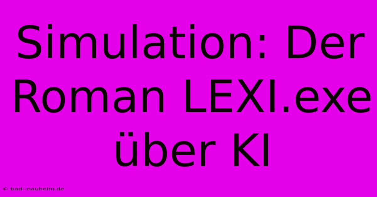 Simulation: Der Roman LEXI.exe Über KI