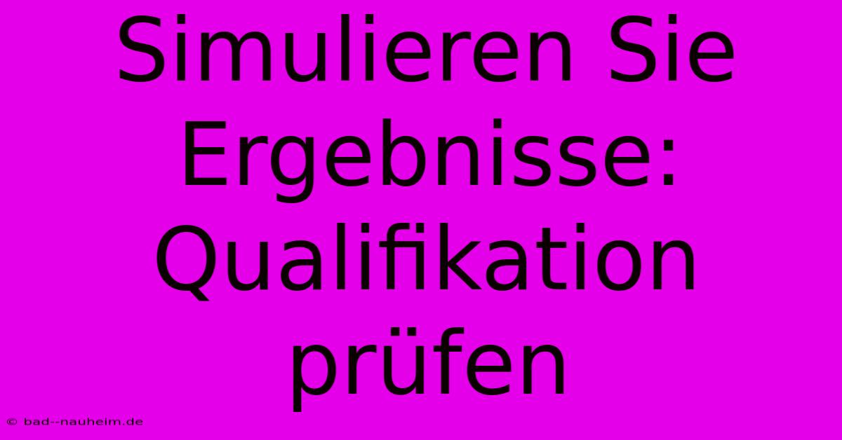 Simulieren Sie Ergebnisse: Qualifikation Prüfen