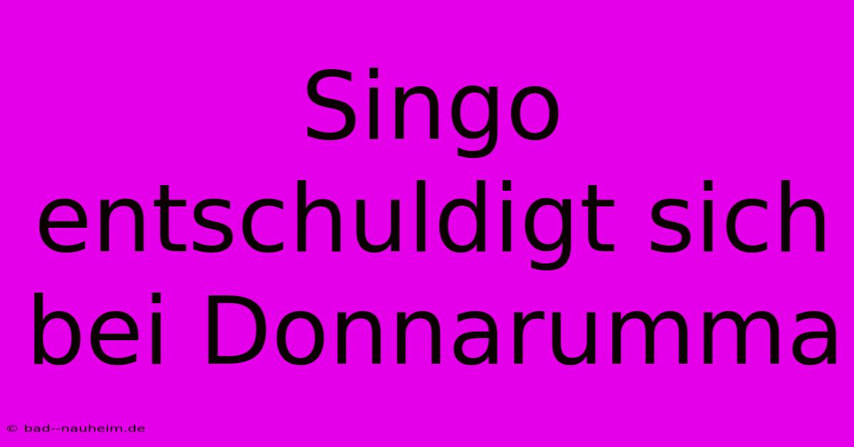 Singo Entschuldigt Sich Bei Donnarumma