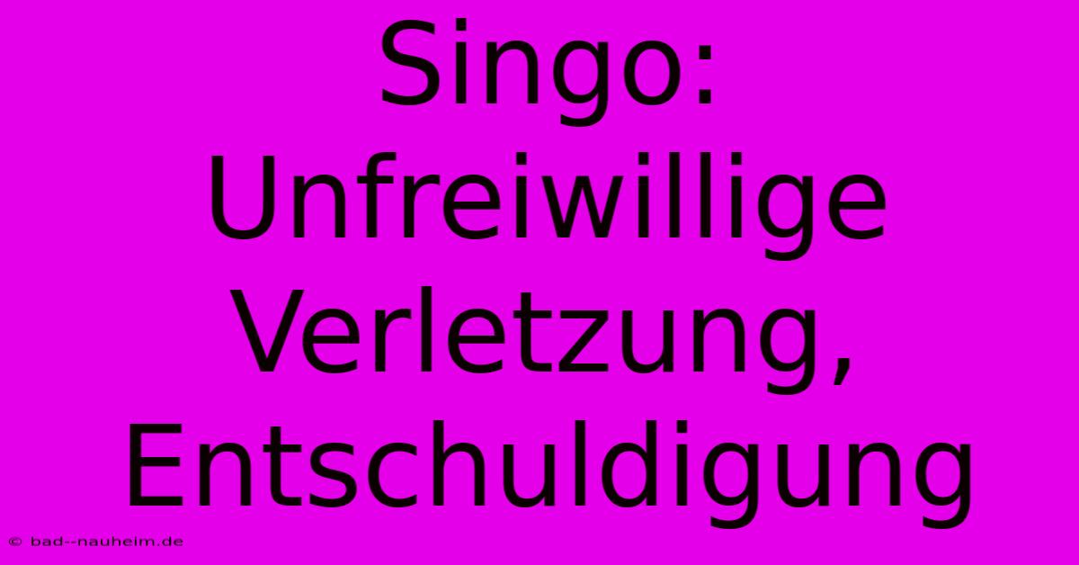 Singo: Unfreiwillige Verletzung, Entschuldigung