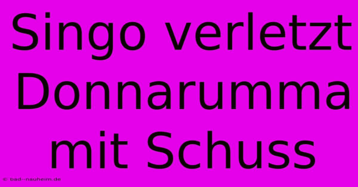 Singo Verletzt Donnarumma Mit Schuss