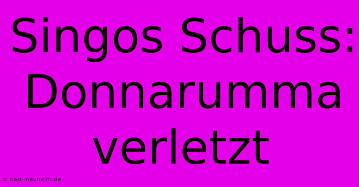 Singos Schuss: Donnarumma Verletzt