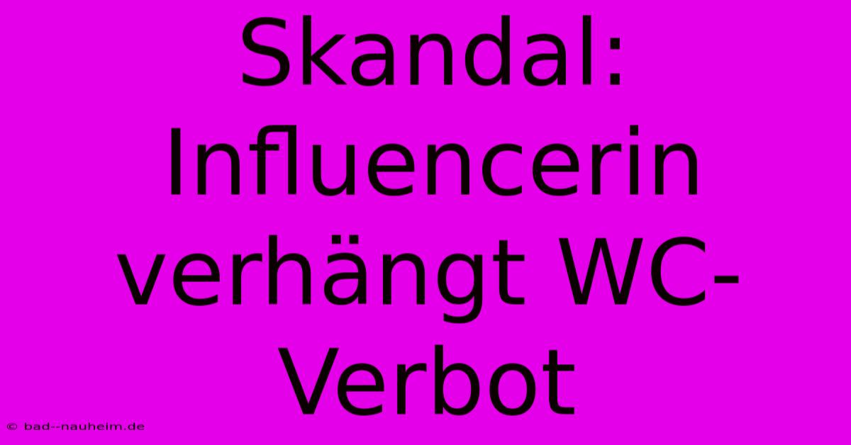 Skandal: Influencerin Verhängt WC-Verbot