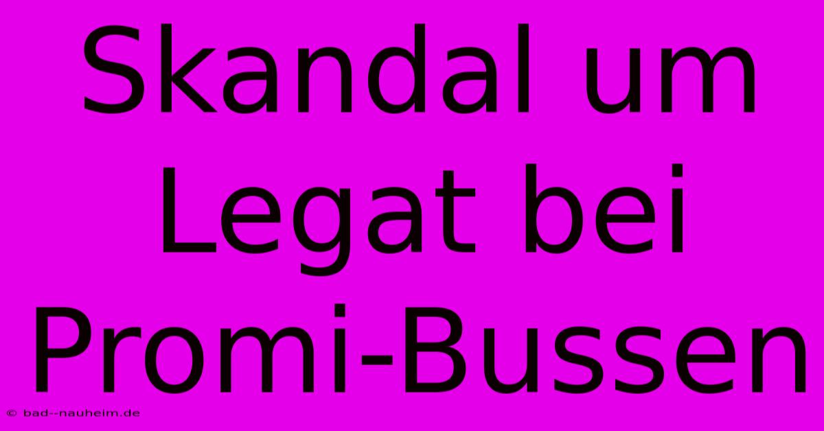 Skandal Um Legat Bei Promi-Bussen