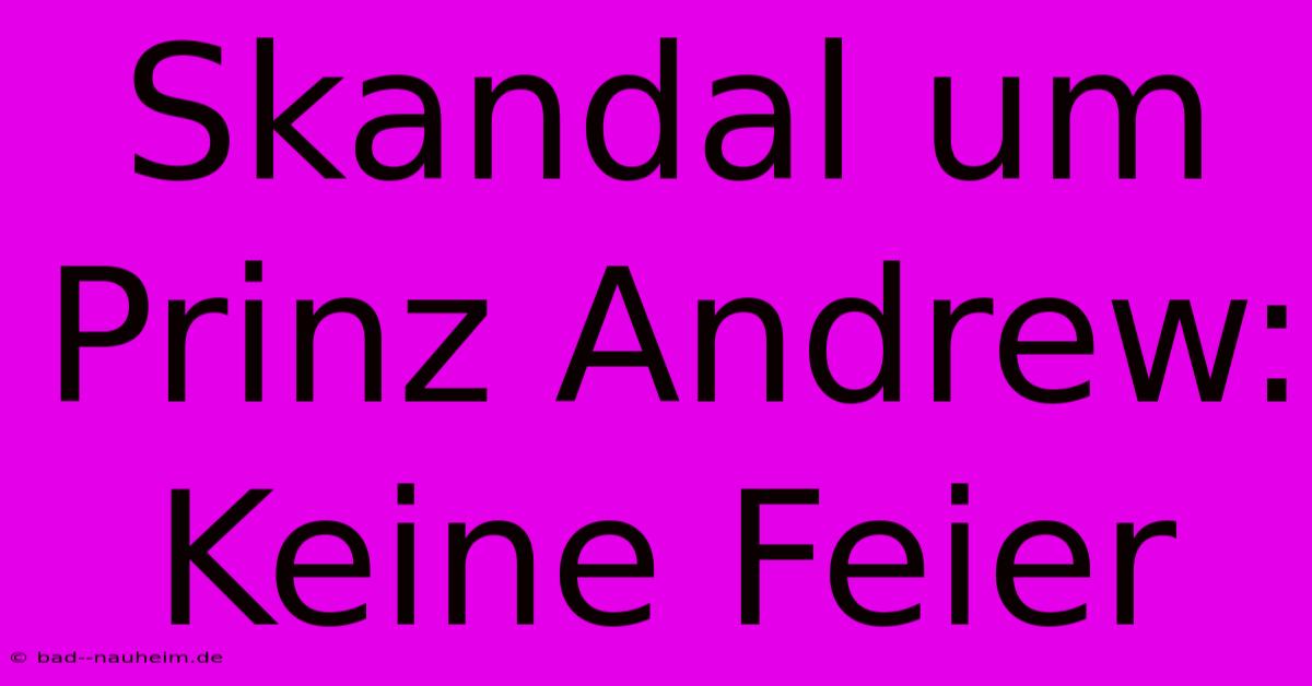 Skandal Um Prinz Andrew: Keine Feier