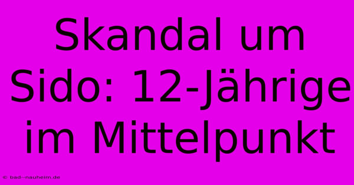 Skandal Um Sido: 12-Jährige Im Mittelpunkt