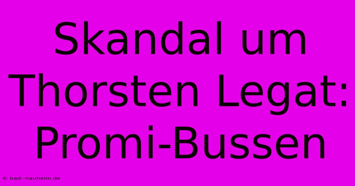 Skandal Um Thorsten Legat: Promi-Bussen