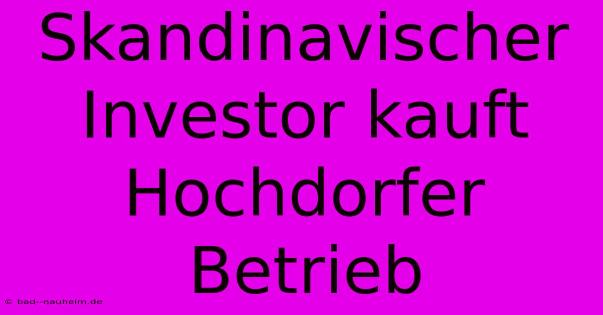 Skandinavischer Investor Kauft Hochdorfer Betrieb