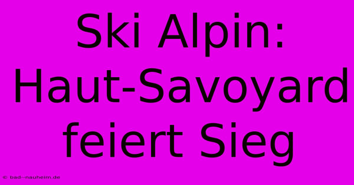 Ski Alpin:  Haut-Savoyard Feiert Sieg