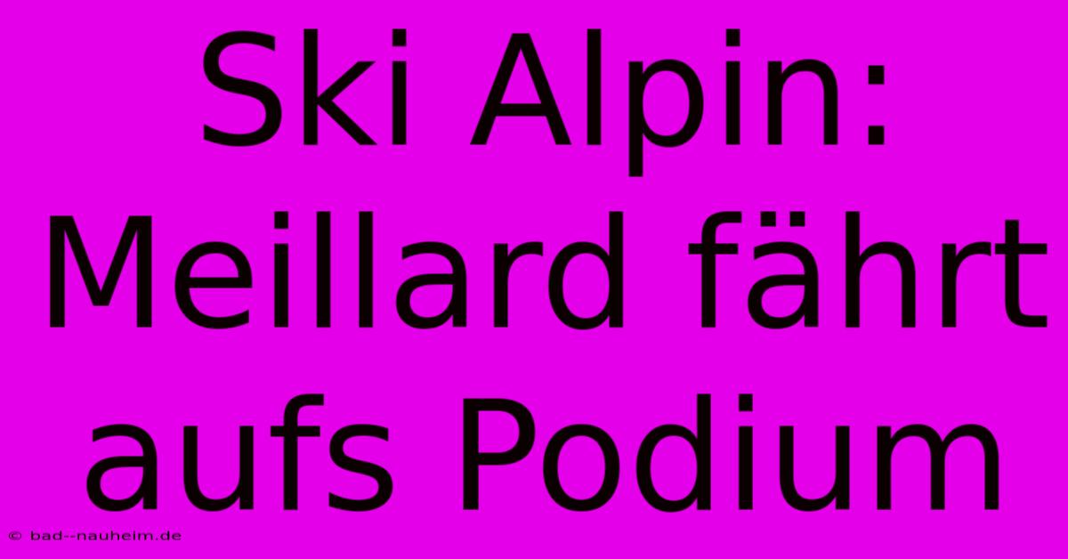 Ski Alpin: Meillard Fährt Aufs Podium