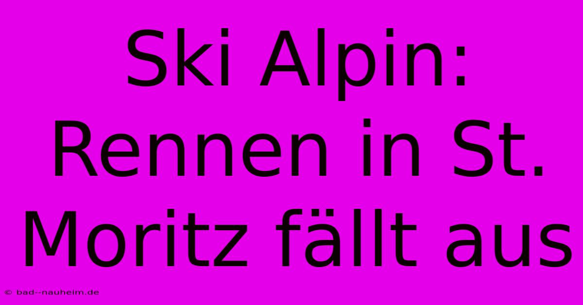 Ski Alpin: Rennen In St. Moritz Fällt Aus