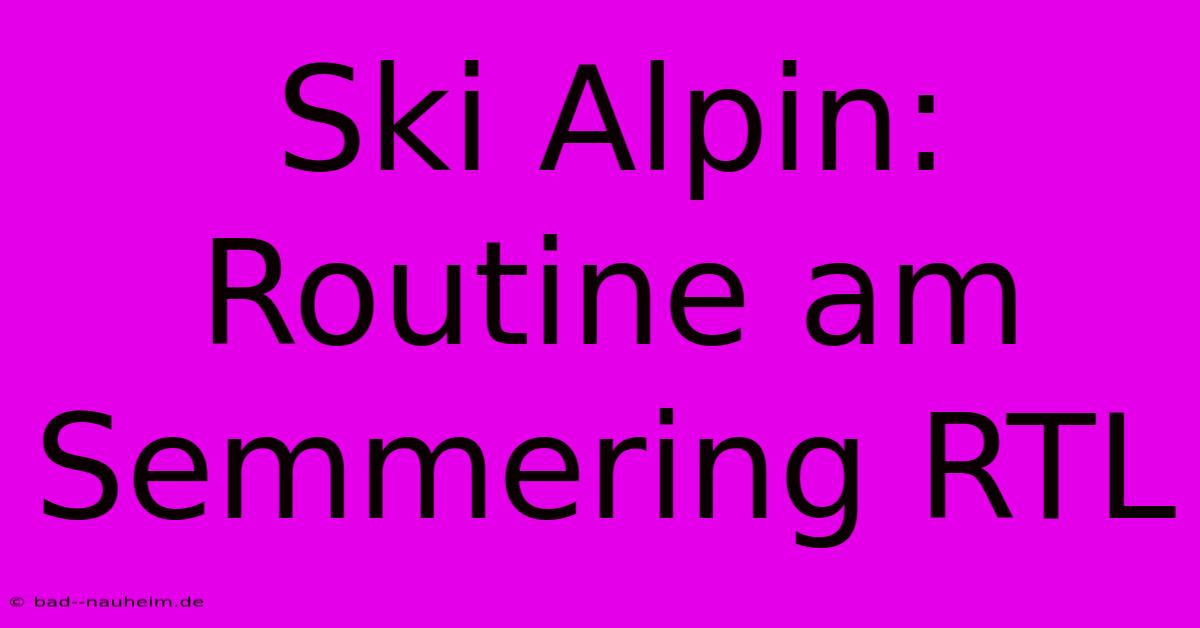 Ski Alpin: Routine Am Semmering RTL