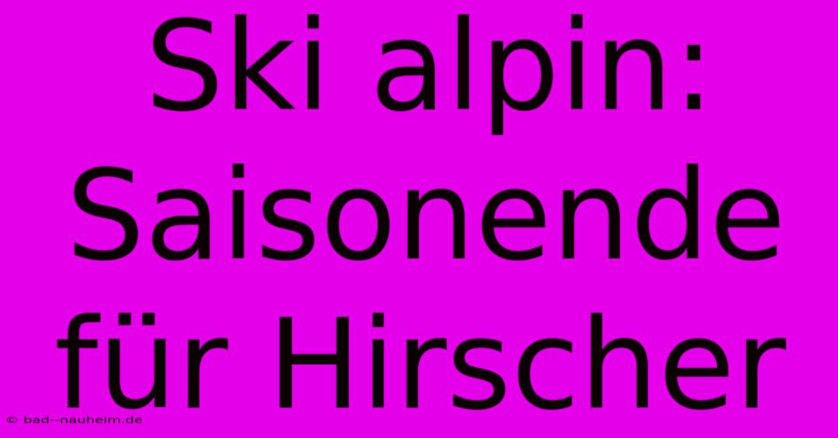 Ski Alpin: Saisonende Für Hirscher