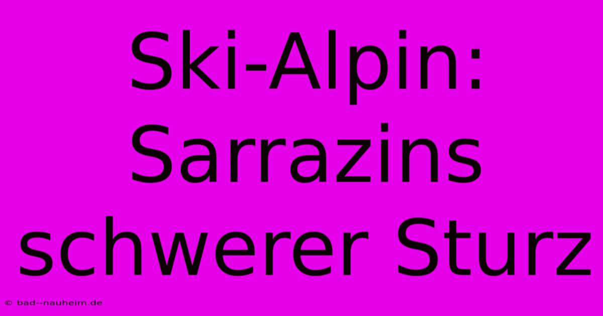 Ski-Alpin: Sarrazins Schwerer Sturz