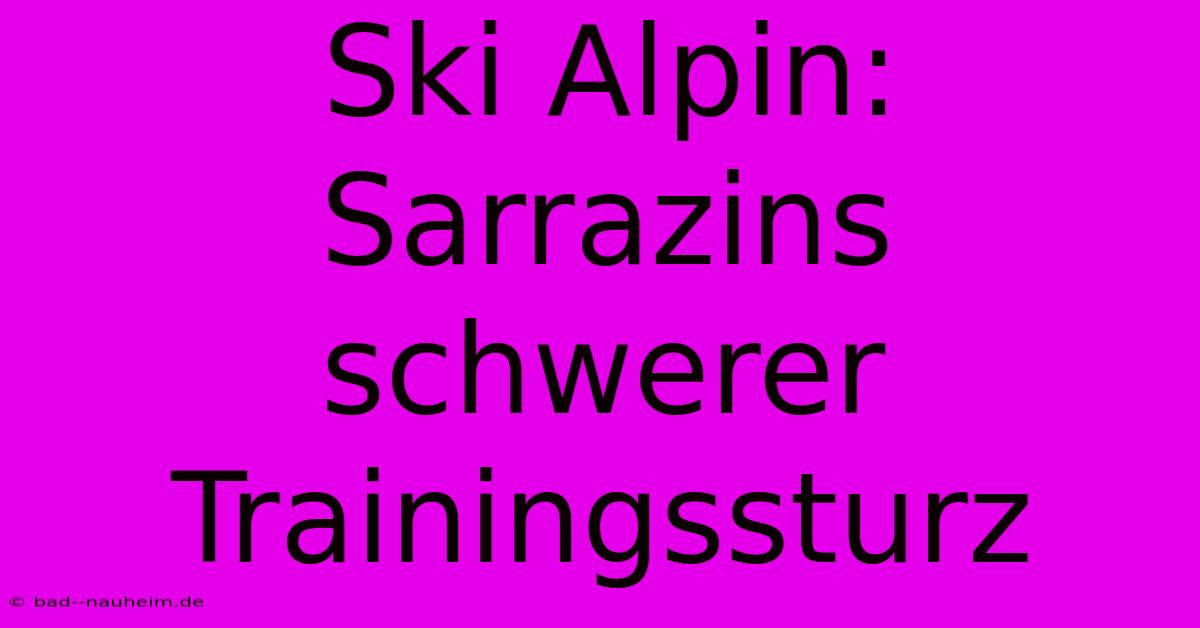 Ski Alpin: Sarrazins Schwerer Trainingssturz