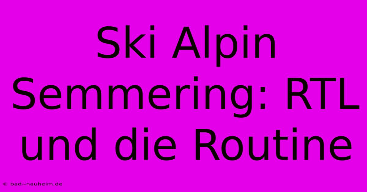 Ski Alpin Semmering: RTL Und Die Routine