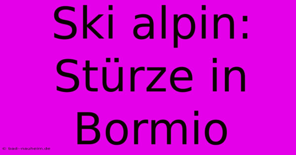 Ski Alpin: Stürze In Bormio