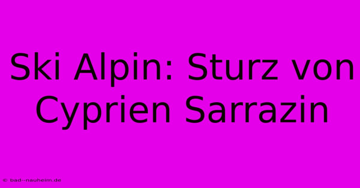 Ski Alpin: Sturz Von Cyprien Sarrazin