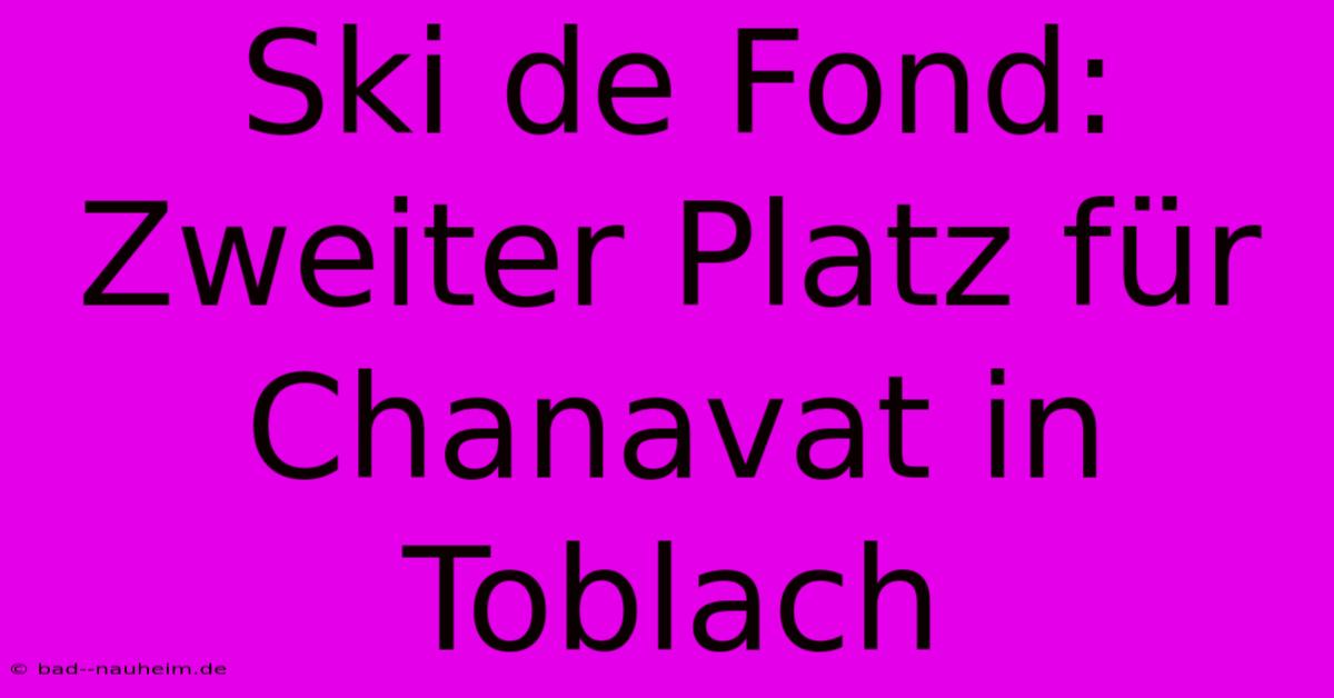 Ski De Fond: Zweiter Platz Für Chanavat In Toblach