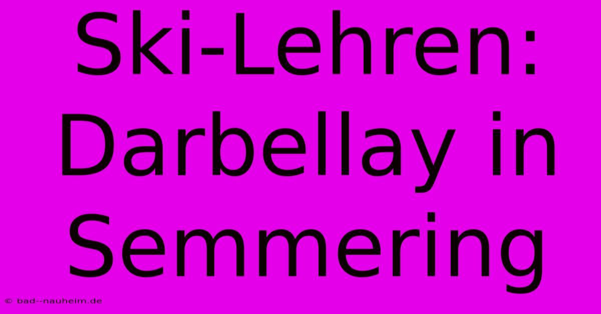 Ski-Lehren: Darbellay In Semmering