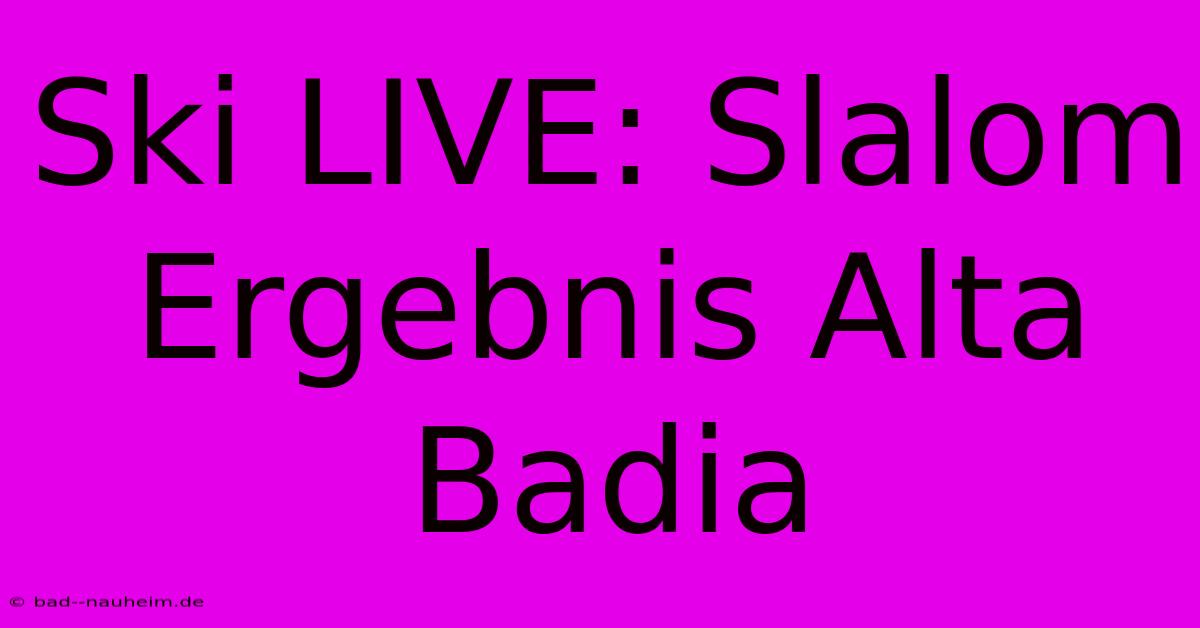 Ski LIVE: Slalom Ergebnis Alta Badia