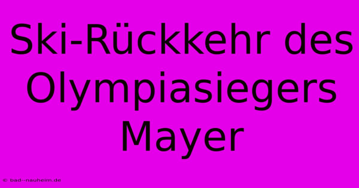 Ski-Rückkehr Des Olympiasiegers Mayer