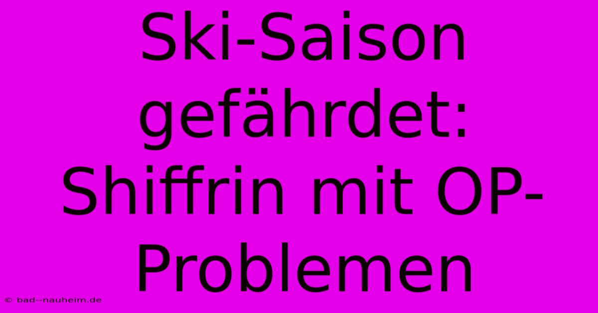 Ski-Saison Gefährdet: Shiffrin Mit OP-Problemen