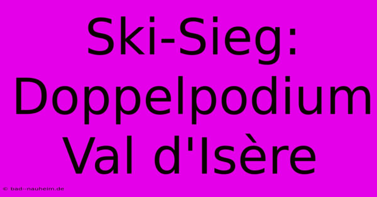 Ski-Sieg: Doppelpodium Val D'Isère