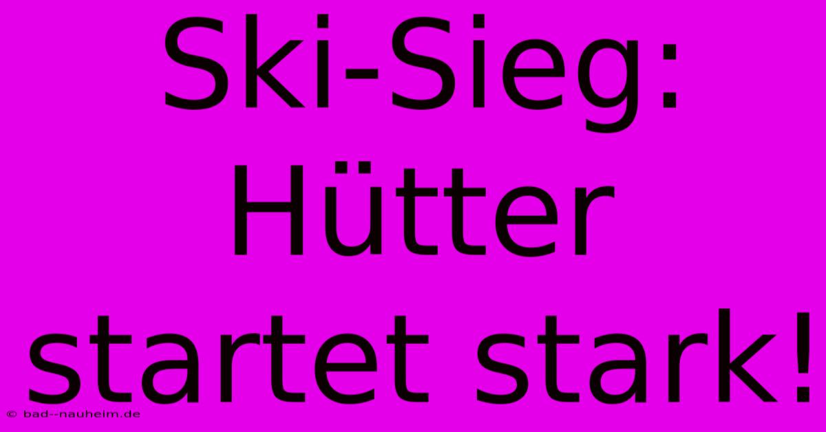 Ski-Sieg: Hütter Startet Stark!