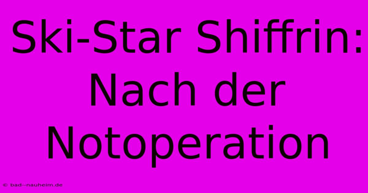 Ski-Star Shiffrin: Nach Der Notoperation