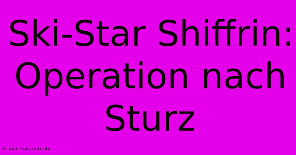 Ski-Star Shiffrin: Operation Nach Sturz