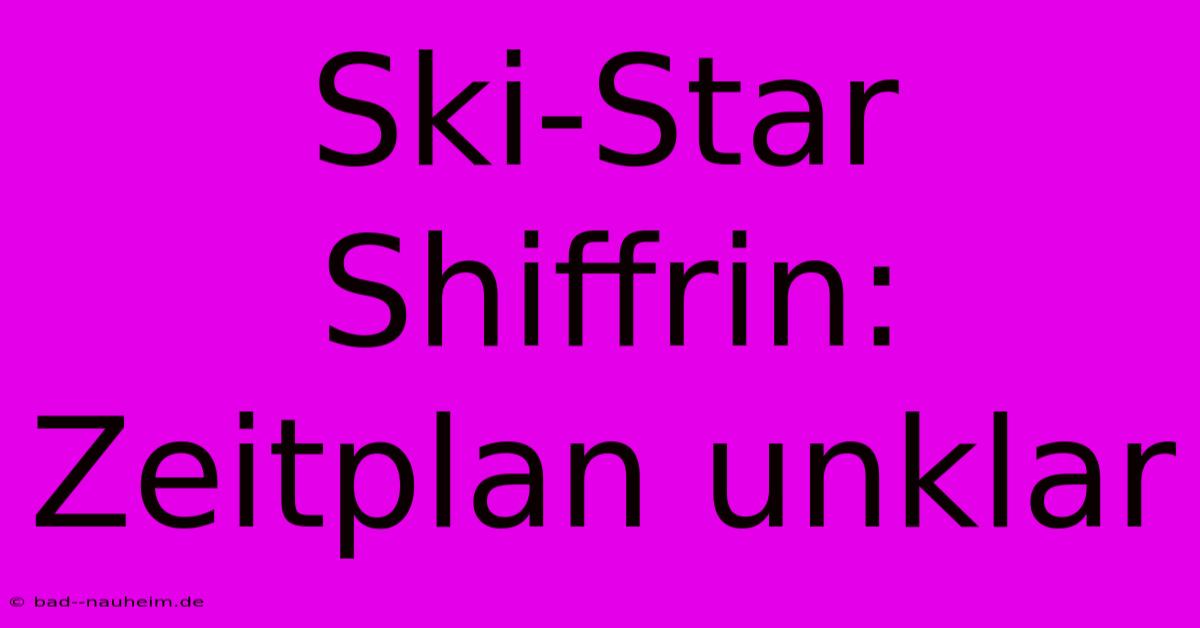 Ski-Star Shiffrin:  Zeitplan Unklar