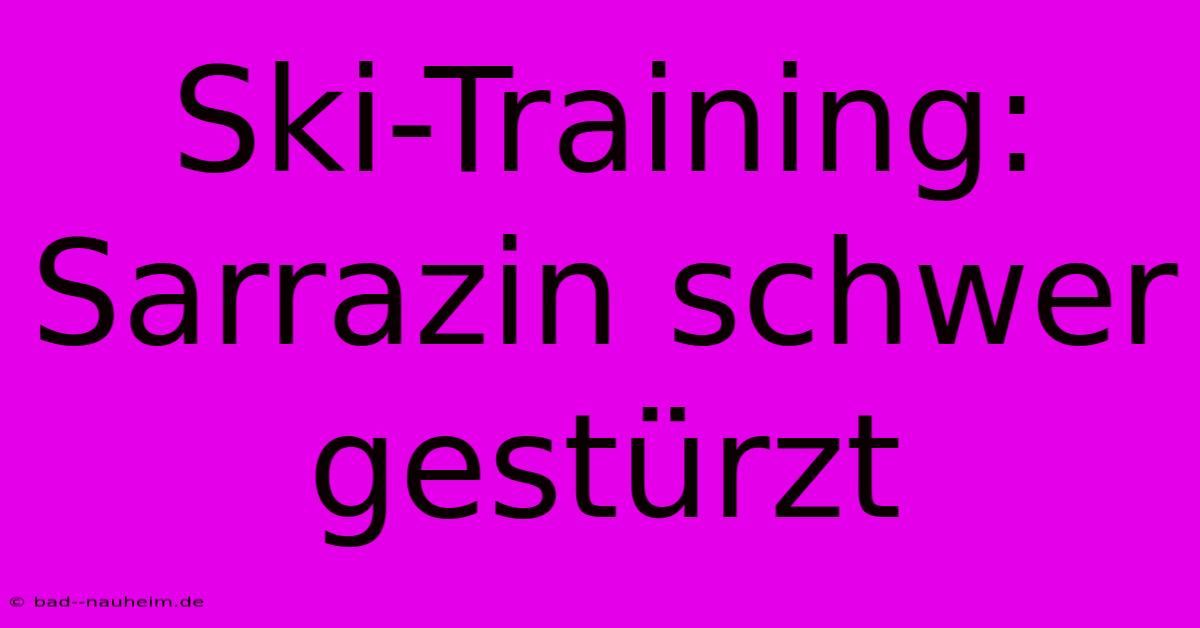 Ski-Training: Sarrazin Schwer Gestürzt