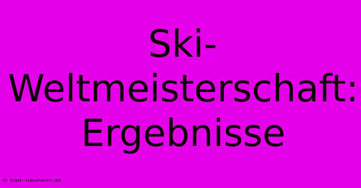 Ski-Weltmeisterschaft: Ergebnisse