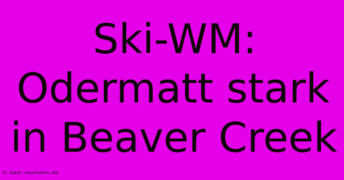 Ski-WM: Odermatt Stark In Beaver Creek