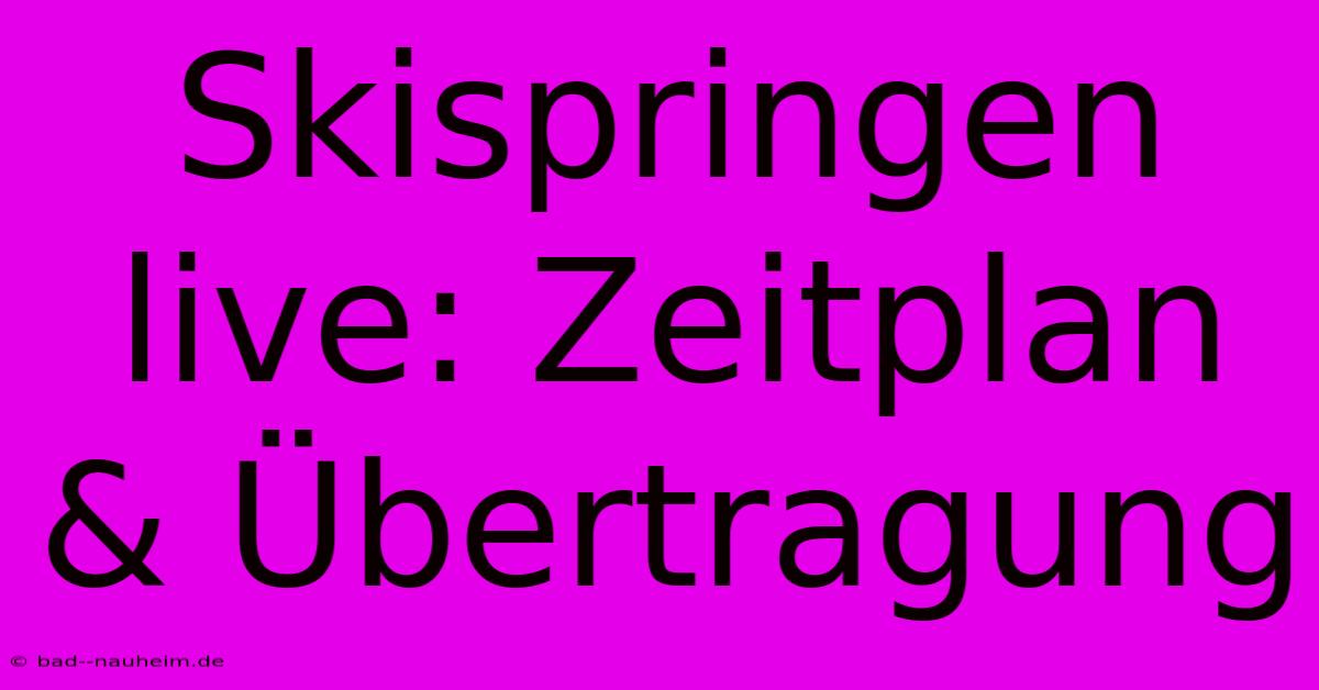 Skispringen Live: Zeitplan & Übertragung