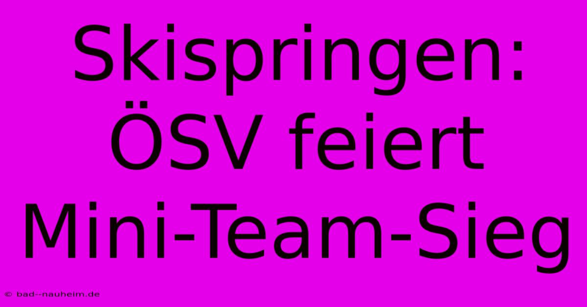 Skispringen: ÖSV Feiert Mini-Team-Sieg