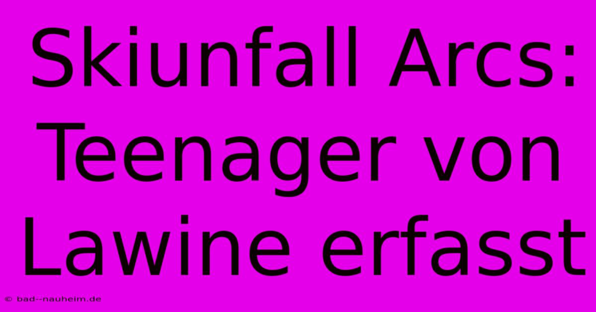 Skiunfall Arcs: Teenager Von Lawine Erfasst