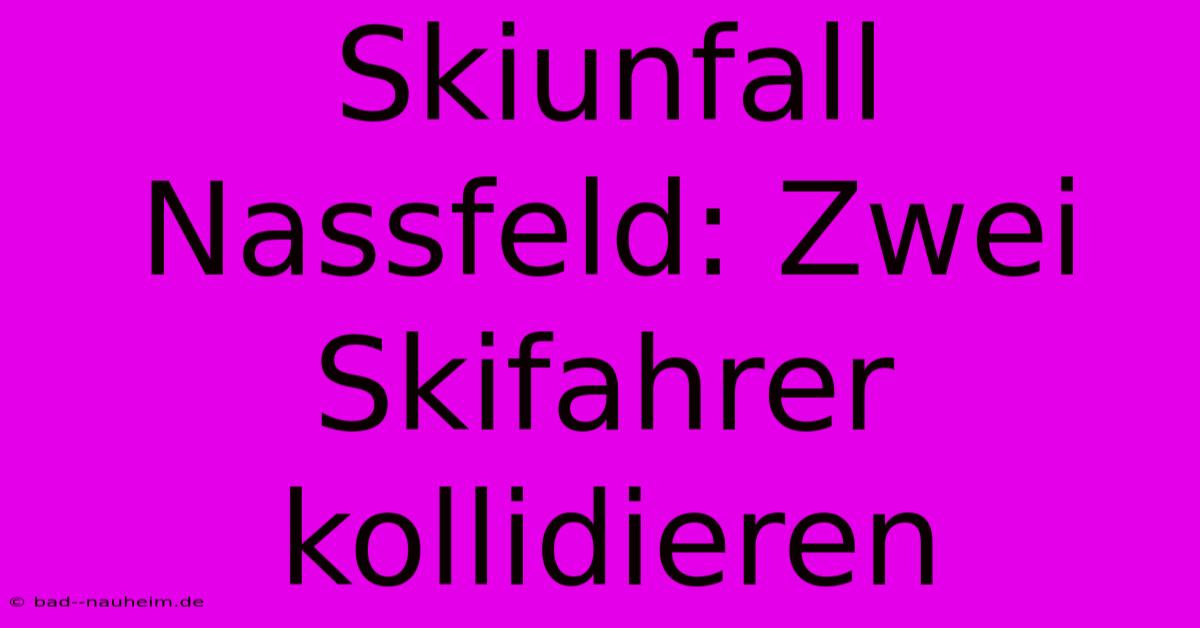 Skiunfall Nassfeld: Zwei Skifahrer Kollidieren