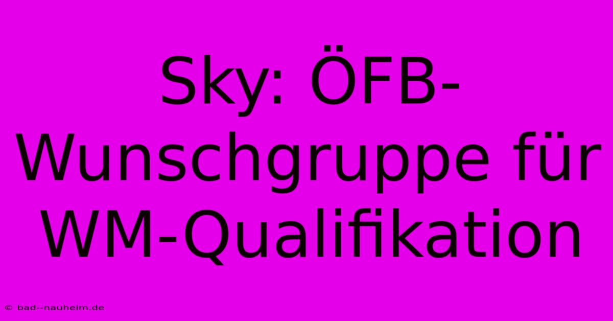 Sky: ÖFB-Wunschgruppe Für WM-Qualifikation