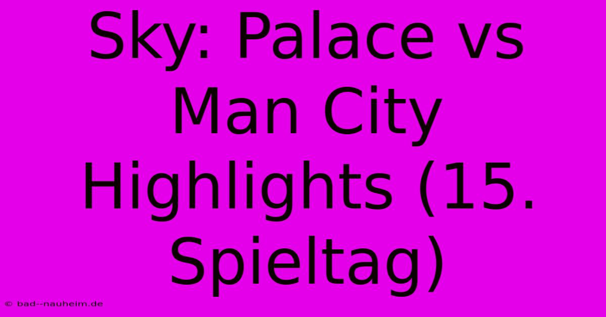 Sky: Palace Vs Man City Highlights (15. Spieltag)