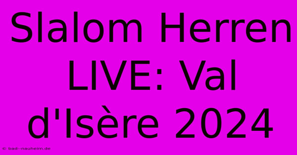 Slalom Herren LIVE: Val D'Isère 2024