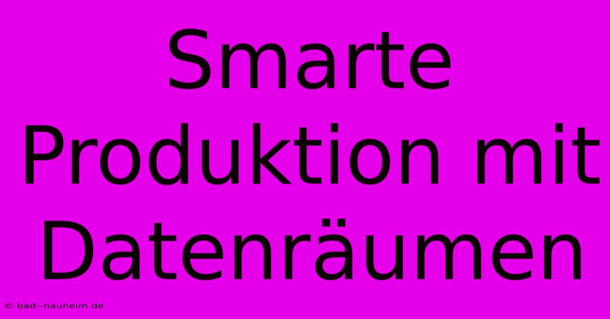 Smarte Produktion Mit Datenräumen