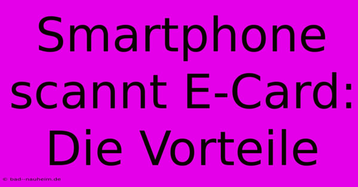 Smartphone Scannt E-Card: Die Vorteile