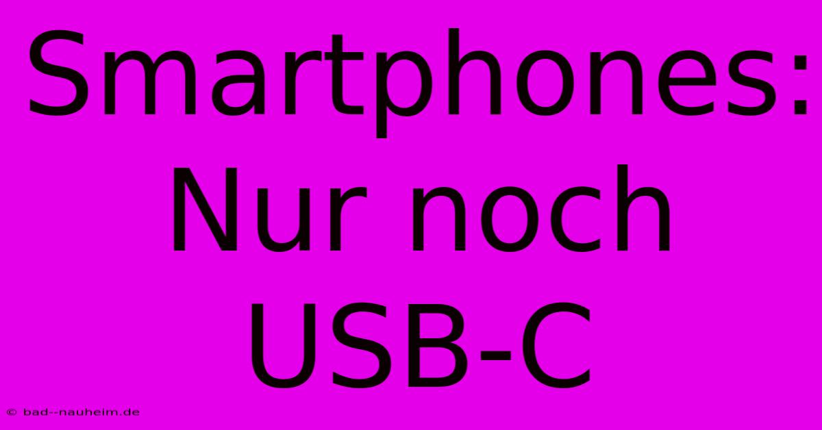 Smartphones: Nur Noch USB-C