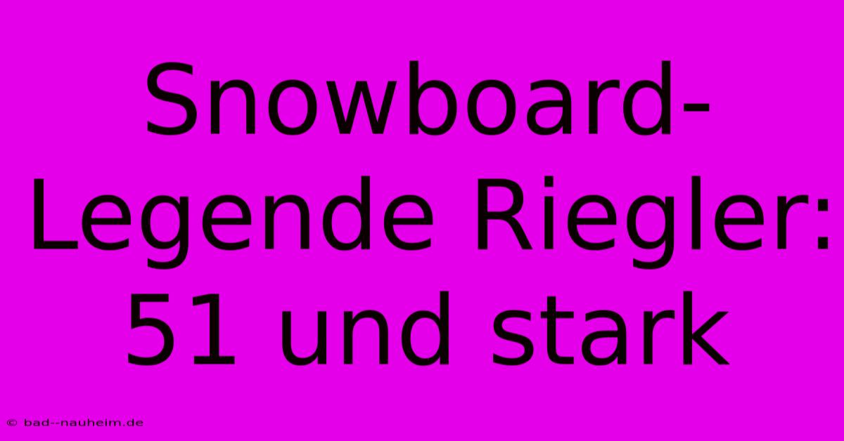 Snowboard-Legende Riegler: 51 Und Stark