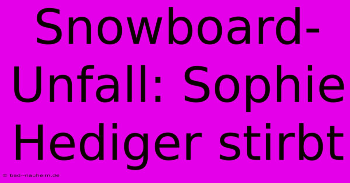 Snowboard-Unfall: Sophie Hediger Stirbt